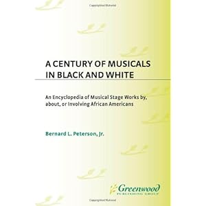 A Century of Musicals in Black and White: An Encyclopedia of Musical Stage Works By, About, or Involving African Americans