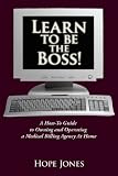Learn To Be The Boss!: A How-To Guide to Owning and Operating a Medical Billing Agency At Home