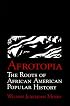 Afrotopia: The Roots of African American Popular History (Cambridge Studies in American Literature and Culture)