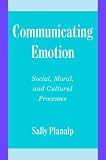 Communicating Emotion: Social, Moral, and Cultural Processes (Studies in Emotion and Social Interaction)