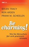 Be Charming!: Wie Sie Menschen für sich gewinnen können