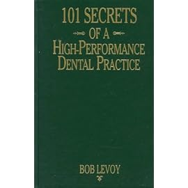101 Secrets of a High-Performance Dental Practice: From the Success Files of Bob Levoy