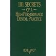 101 Secrets of a High-Performance Dental Practice: From the Success Files of Bob Levoy by  Bob Levoy