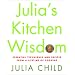 Julia's Kitchen Wisdom: Essential Techniques and Recipes from a Lifetime of Cooking