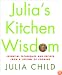 Julia's Kitchen Wisdom: Essential Techniques and Recipes from a Lifetime of Cooking