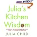 Julia's Kitchen Wisdom: Essential Techniques and Recipes from a Lifetime of Cooking