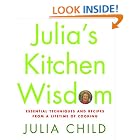Julia's Kitchen Wisdom: Essential Techniques and Recipes from a Lifetime of Cooking by  Julia Child