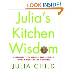 Julia's Kitchen Wisdom: Essential Techniques and Recipes from a Lifetime of Cooking