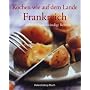 Kochen wie auf dem Lande - Frankreich: 107 raffiniert bodenst�ndige Rezepte