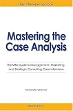 Mastering the Case Analysis: The MBA Guide to Management, Marketing, and Strategic Consulting Case Interviews