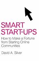 Smart Start-ups: How to Build and Profit from Online Communities: How to Make a Fortune from Starting Online Communities