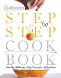 Good Housekeeping Step by Step Cookbook: More Than 1,000 Recipes * 1,800 Photographs * 500 Techniques