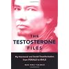 The Testosterone Files: My Hormonal and Social Transformation from Female to Male