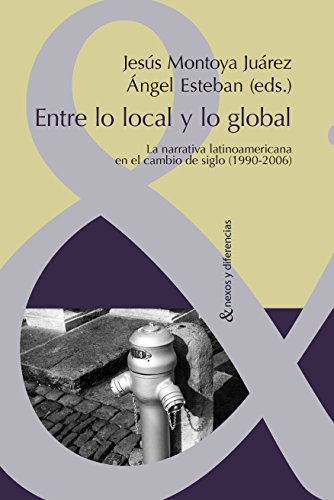 Entre lo local y lo global.: La narrativa latinoamericana en el cambio de siglo (1990-2006). (Nexos y Diferencias. Estudios de la Cultura de América Latina nº 23) (Spanish Edition)