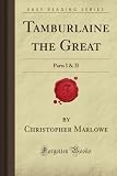 Tamburlaine the Great: Parts I &amp; II (Forgotten Books)