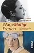 WageMutige Frauen: 16 Portr�ts aus drei Jahrhunderten