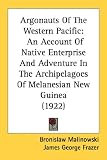 Argonauts Of The Western Pacific: An Account of Native Enterprise and Adventure in the Archipelagoes of Melanesian New Guinea