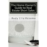 The Home Owner's Guide to Real Estate Short Sales: A Comprehensive Guide to Help You Avoid Foreclosure Using A Real Estate Short Sale (Volume 1)