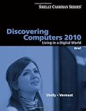 Discovering Computers 2010: Living in a Digital World, Brief (Shelly Cashman), Gary-B.-Shelly,-Misty-E.-Vermaat, 0324786476