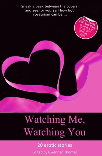 Watching Me, Watching You: Twenty steamy stories about voyeurs (Xcite Best-Selling Collections Book 16)