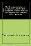 Old & modern masters of photography : an exhibition of photographs selected from the collection in the Victoria and Albert Museum