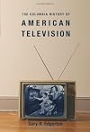 The Columbia History of American Television (Columbia Histories of Modern American Life)