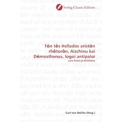 Ton tes Hellados ariston rhetoron, Aischinu kai Demosthenus, logoi antipaloi: cum brevi praefatione