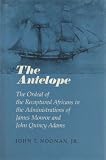 The Antelope: The Ordeal of the Recaptured Africans in the Administrations of James Monroe and John Quincy Adams