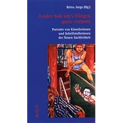 Leider hab ich's Fliegen ganz verlernt. Portraits von K�nstlerinnen und Schriftstellerinnen der Neuen Sachlichkeit