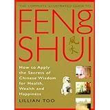 The Complete Illustrated Guide to Feng Shui: How to Apply the Secrets of Chinese Wisdom for Health, Wealth and Happiness