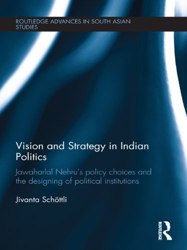 Vision and Strategy in Indian Politics: Jawaharlal Nehru's Policy Choices and the Designing of
Political Institutions (Routledge Advances in South Asian Studies)