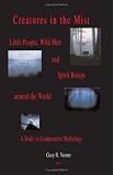 Creatures in the Mist: Little People, Wild Men and Spirit Beings Around the World, A Study in Comparative Mythology