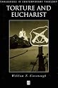 Torture and Eucharist: Theology, Politics, and the Body of Christ (Challenges in Contemporary Theology)