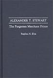 Review Praeger Publishers  / Alexander T. Stewart: The Forgotten Merchant Prince