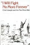 I Will Fight No More Forever: Chief Joseph and the Nez Perce War