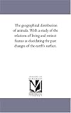 The geographical distribution of animals. With a study of the relations of living and extinct faunas as elucidating the past changes of the earth's surface.: Vol. 2
