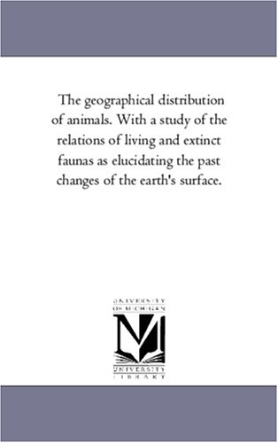 The geographical distribution of animals. With a study of the relations of living and extinct faunas as elucidating the past changes of the earth's surface.: Vol. 2