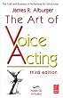 The Art of Voice Acting, Third Edition: The Craft and Business of Performing for Voice-Over
