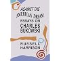 Against the American Dream: Essays on Charles Bukowski
