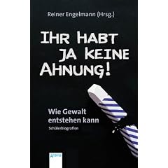 Ihr habt ja keine Ahnung!: Wie Gewalt entstehen kann - Sch�lerbiografien