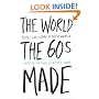 The World the Sixties Made: Politics and Culture in Recent America (Critical Perspectives on the Past)