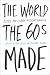 The World the Sixties Made: Politics and Culture in Recent America (Critical Perspectives on the Past)