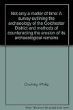 Not only a matter of time : a survey outlining the archaeology of the Colchester District and methods of counteracting the erosion of its archaeological remains