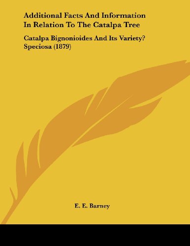 Additional Facts and Information in Relation to the Catalpa Tree: Catalpa Bignonioides and Its Variety? Speciosa (1879)