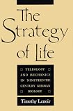 The Strategy of Life, Teleology and Mechanics in Nineteenth Century German Biology (Studies in the History of Modern Science)