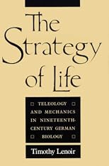 The Strategy of Life, Teleology and Mechanics in Nineteenth Century German Biology (Studies in the History of Modern Science)