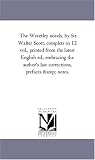 The Waverley novels, by Sir Walter Scott, complete in 12 vol., printed from the latest English ed., embracing the author's last corrections, prefaces & notes. (The Waverley Novels)