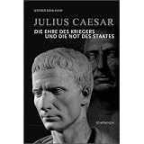 Julius Caesar: Die Ehre des Kriegers und die Not des Staatesvon "Werner Dahlheim"