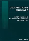 Organizational Behavior 3: Historical Origins, Theoretical Foundations, And the Future