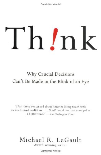 Think!: Why Crucial Decisions Can't Be Made in the Blink of an Eye